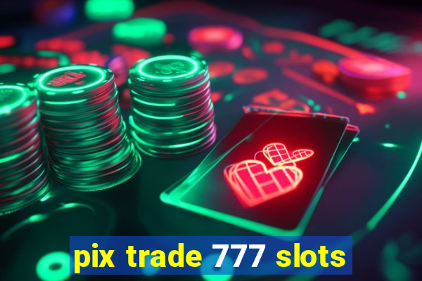 pix trade 777 slots